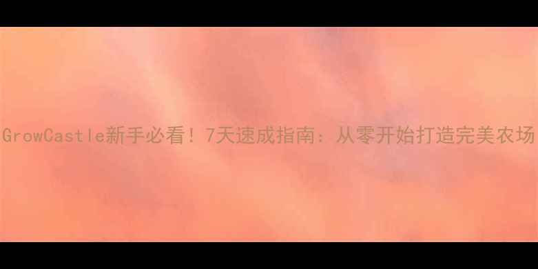 图片 GrowCastle新手必看！7天速成指南：从零开始打造完美农场