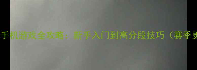 图片 HPAWS手机游戏全攻略：新手入门到高分段技巧（赛季更新）