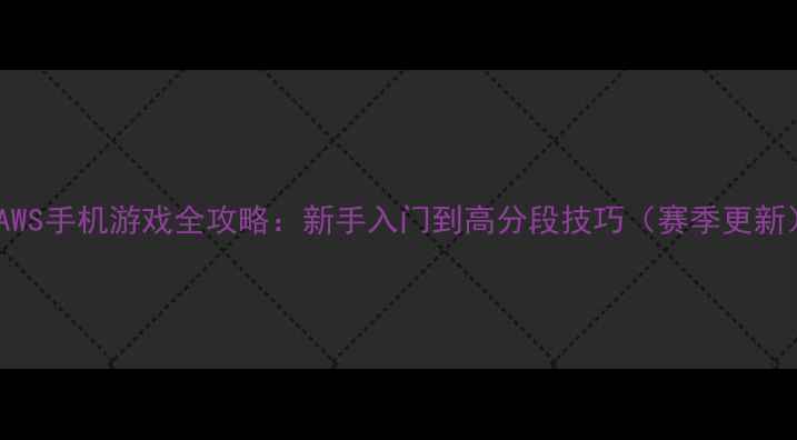图片 HPAWS手机游戏全攻略：新手入门到高分段技巧（赛季更新）1