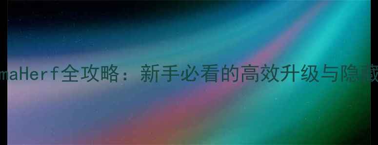 图片 HapymaHerf全攻略：新手必看的高效升级与隐藏任务