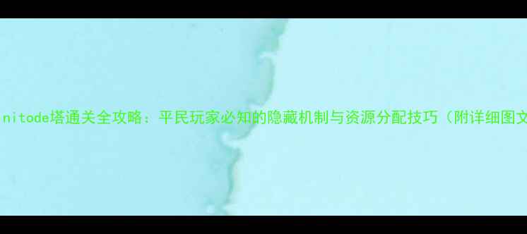 图片 INFinitode塔通关全攻略：平民玩家必知的隐藏机制与资源分配技巧（附详细图文）2