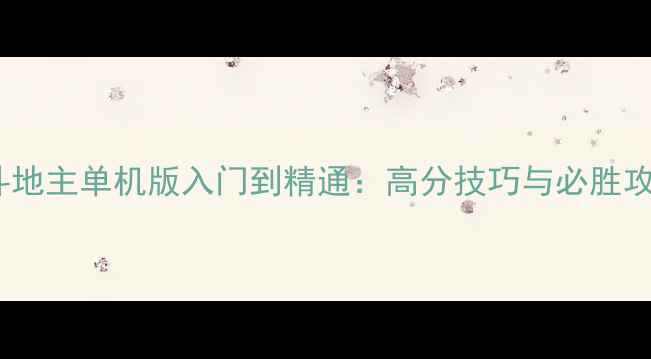 图片 IPA斗地主单机版入门到精通：高分技巧与必胜攻略全