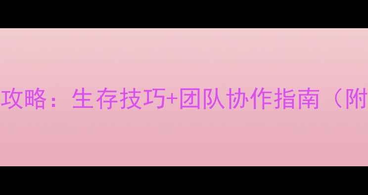 图片 Inside18人模式全攻略：生存技巧+团队协作指南（附保姆级操作教学）