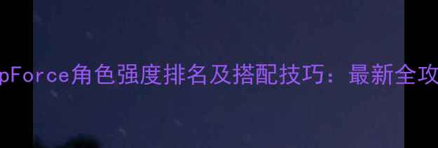 图片 JumpForce角色强度排名及搭配技巧：最新全攻略2