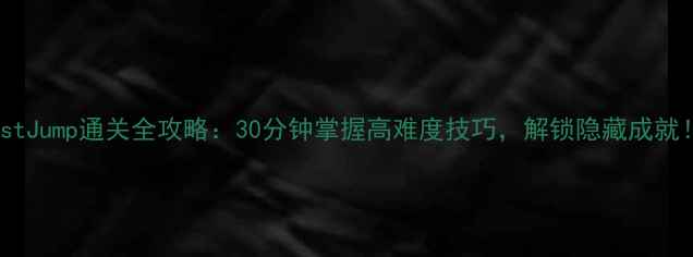 图片 JustJump通关全攻略：30分钟掌握高难度技巧，解锁隐藏成就！1