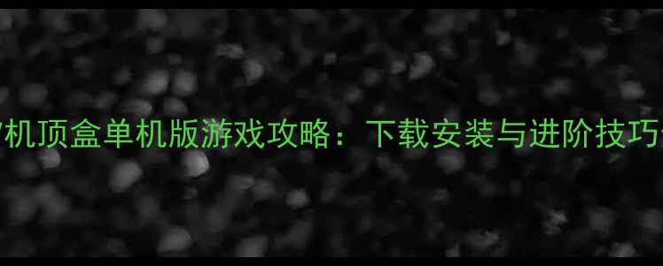 图片 KTV机顶盒单机版游戏攻略：下载安装与进阶技巧全2