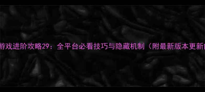 图片 Kubic游戏进阶攻略29：全平台必看技巧与隐藏机制（附最新版本更新内容）
