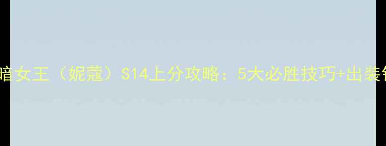 图片 LOL黑暗女王（妮蔻）S14上分攻略：5大必胜技巧+出装铭文全