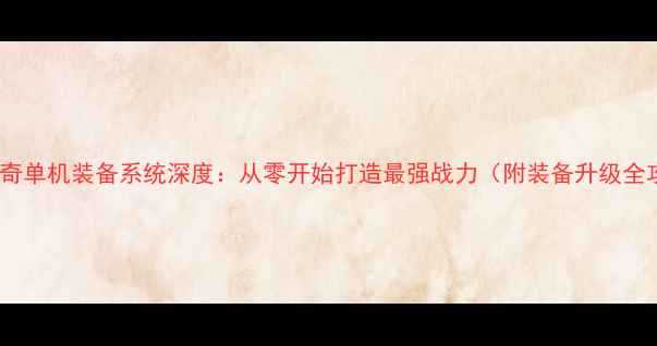 图片 LP仿传奇单机装备系统深度：从零开始打造最强战力（附装备升级全攻略）1