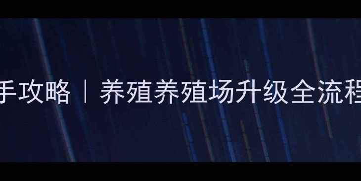 图片 MHXY牧场保姆级新手攻略｜养殖养殖场升级全流程+隐藏技巧大公开1