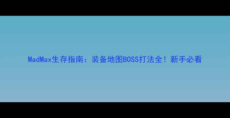 图片 MadMax生存指南：装备地图BOSS打法全！新手必看