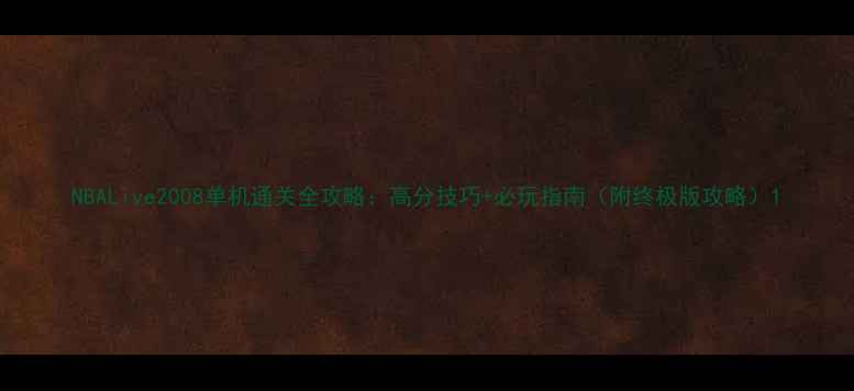 图片 NBALive2008单机通关全攻略：高分技巧+必玩指南（附终极版攻略）1