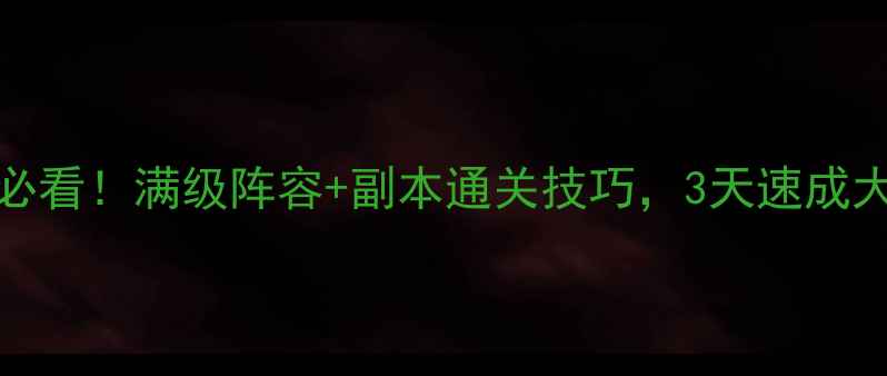 图片 Onraid新手必看！满级阵容+副本通关技巧，3天速成大佬攻略🔥💥