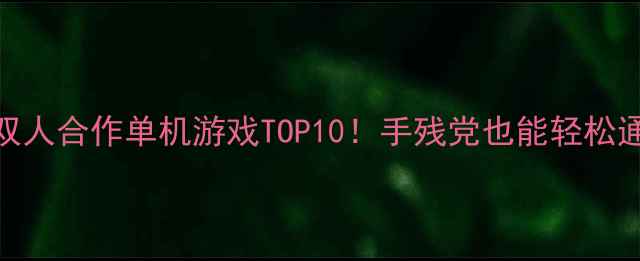 图片 PS4必玩双人合作单机游戏TOP10！手残党也能轻松通关攻略1