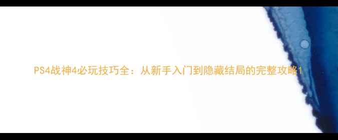 图片 PS4战神4必玩技巧全：从新手入门到隐藏结局的完整攻略1
