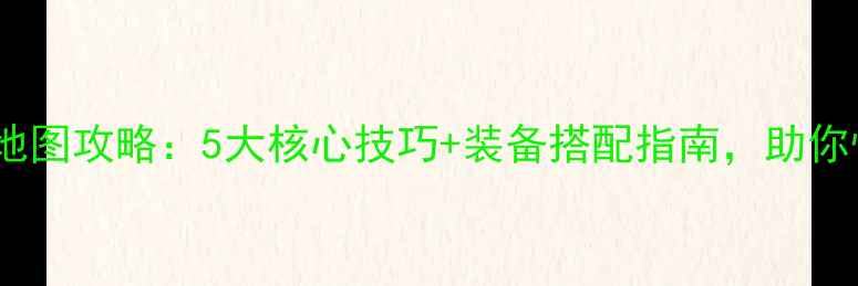 图片 PT尼奥罗萨全地图攻略：5大核心技巧+装备搭配指南，助你快速晋升巅峰2