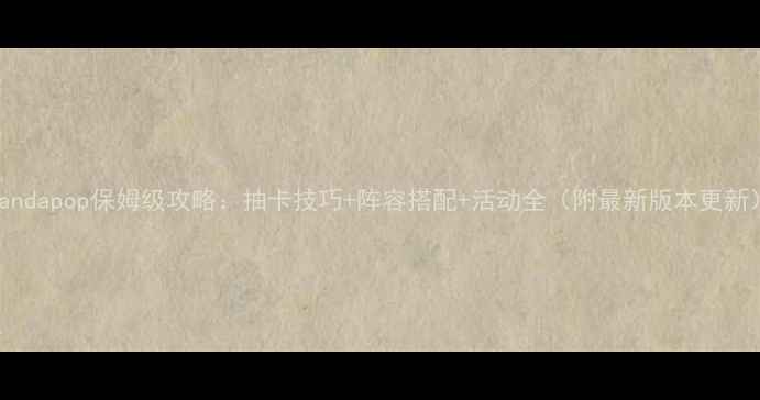 图片 Pandapop保姆级攻略：抽卡技巧+阵容搭配+活动全（附最新版本更新）
