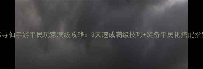图片 QQ寻仙手游平民玩家满级攻略：3天速成满级技巧+装备平民化搭配指南