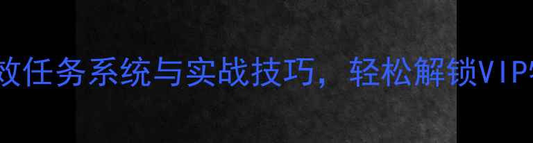 图片 QQ成长攻略：高效任务系统与实战技巧，轻松解锁VIP特权与稀有道具2