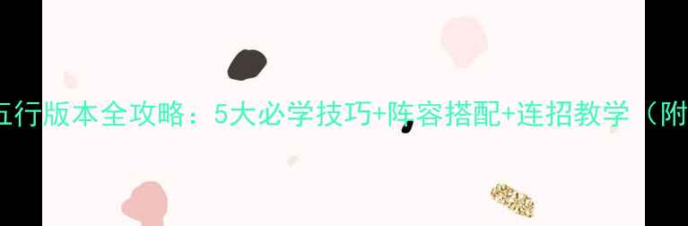 图片 Q宠大乐斗5五行版本全攻略：5大必学技巧+阵容搭配+连招教学（附最新版本）1