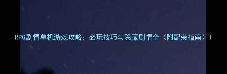 图片 RPG剧情单机游戏攻略：必玩技巧与隐藏剧情全（附配装指南）1
