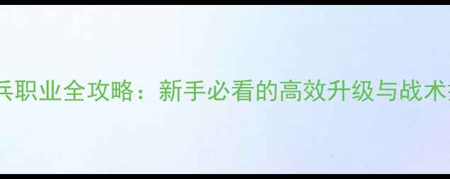 图片 Roots士兵职业全攻略：新手必看的高效升级与战术搭配指南