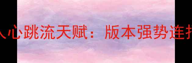 图片 S14赛季上单机器人心跳流天赋：版本强势连招技巧与出装顺序2
