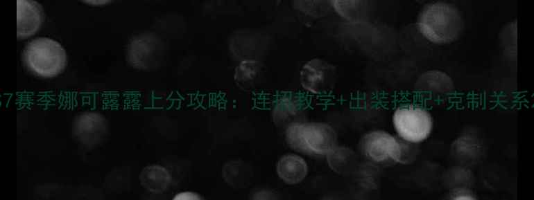 图片 S7赛季娜可露露上分攻略：连招教学+出装搭配+克制关系2