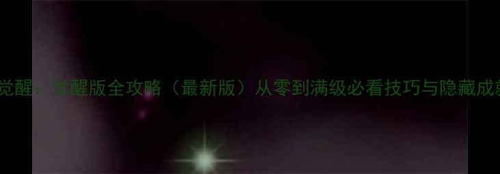 图片 SP阳影觉醒：觉醒版全攻略（最新版）从零到满级必看技巧与隐藏成就解锁1