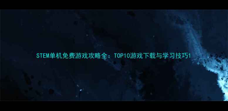 图片 STEM单机免费游戏攻略全：TOP10游戏下载与学习技巧1