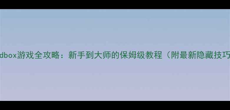 图片 Sandbox游戏全攻略：新手到大师的保姆级教程（附最新隐藏技巧）1