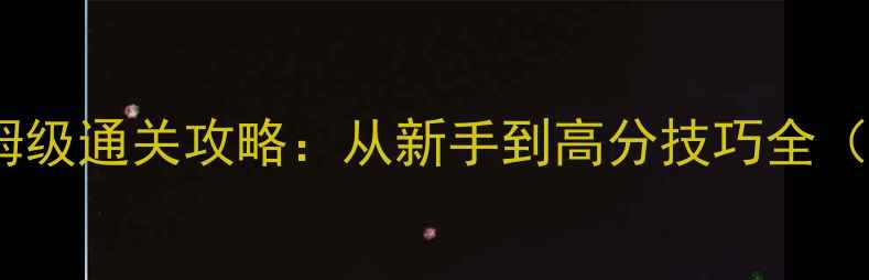 图片 Starpuzzle积木保姆级通关攻略：从新手到高分技巧全（附高分技巧视频）2