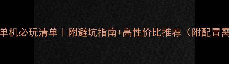 图片 Steam单机必玩清单｜附避坑指南+高性价比推荐（附配置需求）1