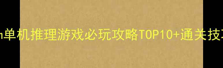 图片 Steam单机推理游戏必玩攻略TOP10+通关技巧全1