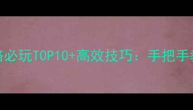 图片 Steam单机游戏攻略必玩TOP10+高效技巧：手把手教你如何高效通关1