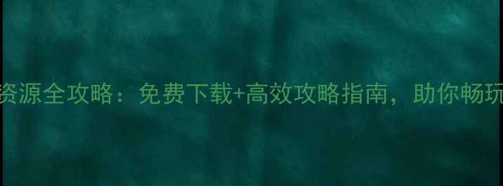 图片 Steam单机游戏资源全攻略：免费下载+高效攻略指南，助你畅玩300+热门大作1