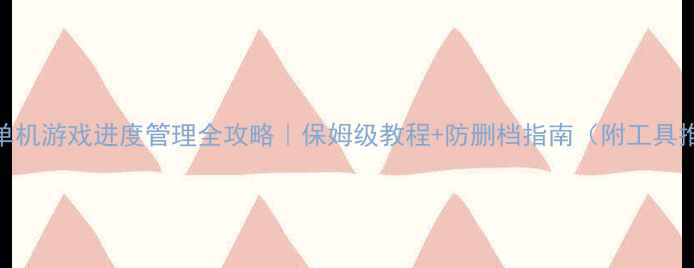 图片 Steam单机游戏进度管理全攻略｜保姆级教程+防删档指南（附工具推荐）2