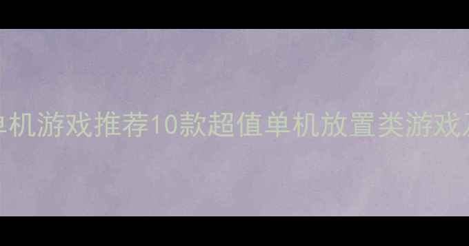 图片 Steam放置单机游戏推荐10款超值单机放置类游戏及通关攻略1