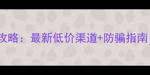 图片 Steam激活码购买全攻略：最新低价渠道+防骗指南（附100+平台对比）