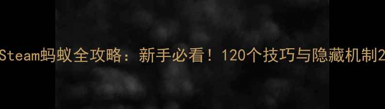 图片 Steam蚂蚁全攻略：新手必看！120个技巧与隐藏机制2