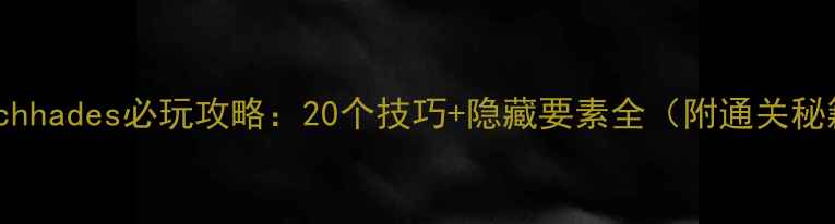 图片 Switchhades必玩攻略：20个技巧+隐藏要素全（附通关秘籍）1
