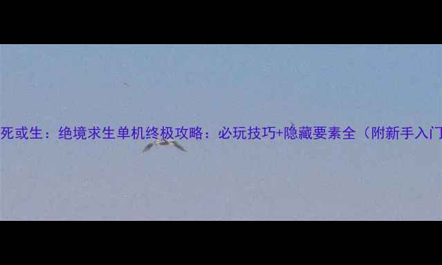 图片 Switch死或生：绝境求生单机终极攻略：必玩技巧+隐藏要素全（附新手入门指南）