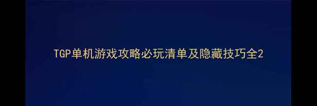图片 TGP单机游戏攻略必玩清单及隐藏技巧全2
