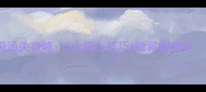 图片 VAST单机游戏保姆级通关攻略：5大核心技巧+隐藏剧情全（附新手入门指南）2