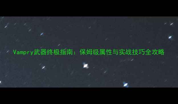图片 Vampry武器终极指南：保姆级属性与实战技巧全攻略