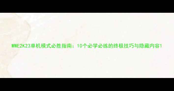 图片 WWE2K23单机模式必胜指南：10个必学必练的终极技巧与隐藏内容1