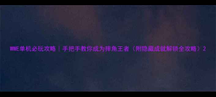 图片 WWE单机必玩攻略｜手把手教你成为摔角王者（附隐藏成就解锁全攻略）2