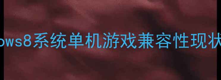 图片 Windows8系统单机游戏兼容性现状分析