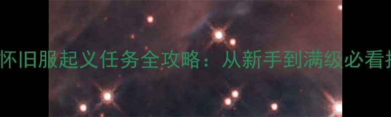 图片 Wow怀旧服起义任务全攻略：从新手到满级必看指南