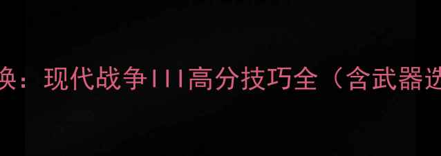 图片 Xbox玩家必看！使命召唤：现代战争III高分技巧全（含武器选择战术配合赛季更新）